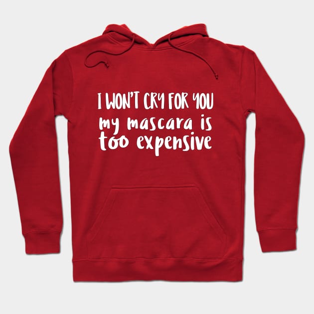 I Won't Cry For You - My Mascara Is Too Expensive Hoodie by DankFutura